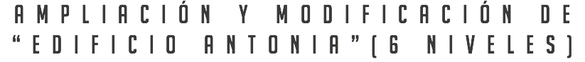 Ampliación y modificación de “Edificio Antonia”(6 niveles)