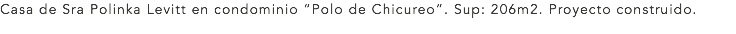 Casa de Sra Polinka Levitt en condominio “Polo de Chicureo”. Sup: 206m2. Proyecto construido.
