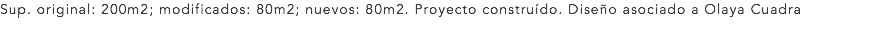 Sup. original: 200m2; modificados: 80m2; nuevos: 80m2. Proyecto construído. Diseño asociado a Olaya Cuadra 