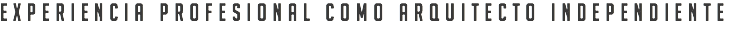 EXPERIENCIA PROFESIONAL COMO ARQUITECTO INDEPENDIENTE